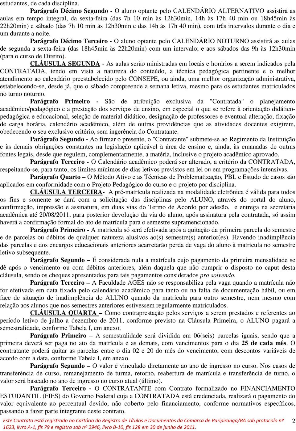 12h30min e das 14h às 17h 40 min), com três intervalos durante o dia e um durante a noite.