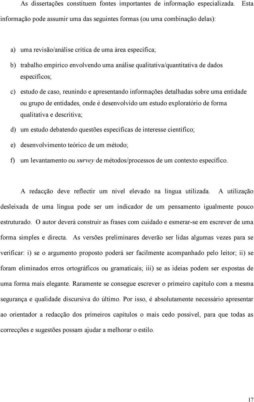 qualitativa/quantitativa de dados específicos; c) estudo de caso, reunindo e apresentando informações detalhadas sobre uma entidade ou grupo de entidades, onde é desenvolvido um estudo exploratório