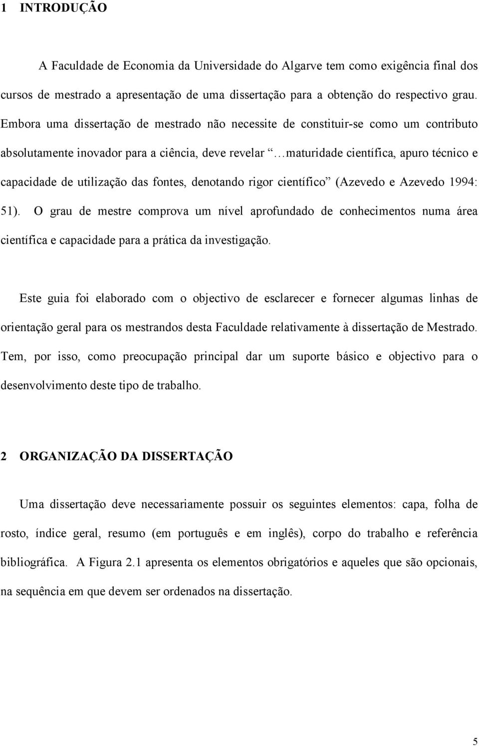 utilização das fontes, denotando rigor científico (Azevedo e Azevedo 1994: 51).