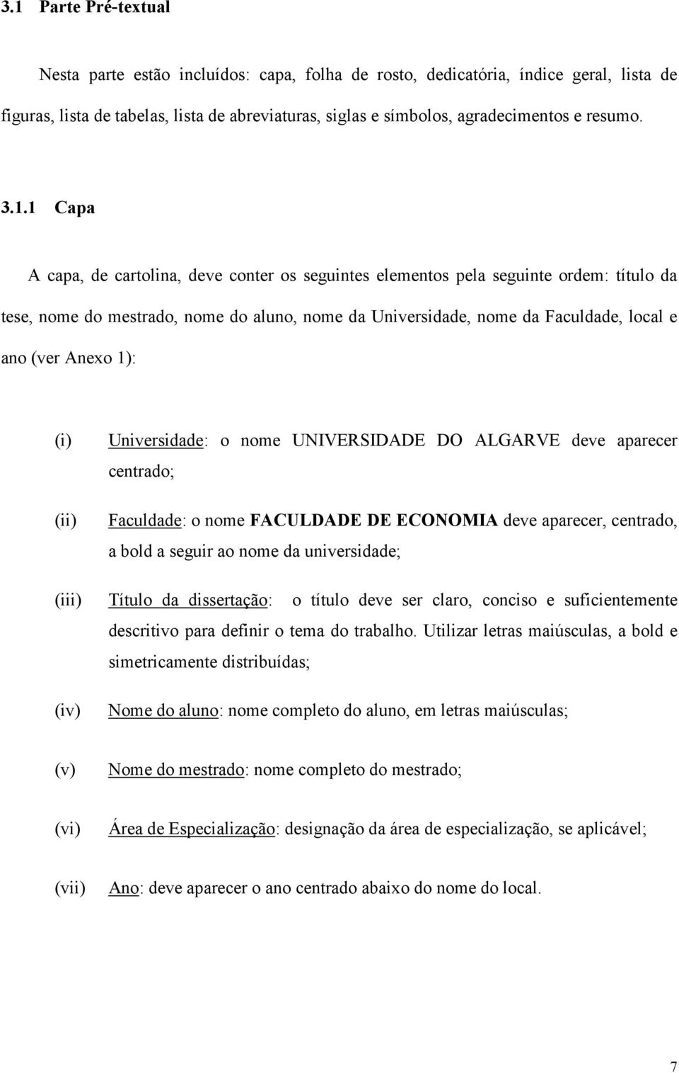 1 Capa A capa, de cartolina, deve conter os seguintes elementos pela seguinte ordem: título da tese, nome do mestrado, nome do aluno, nome da Universidade, nome da Faculdade, local e ano (ver Anexo