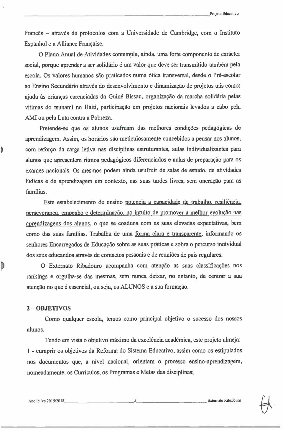 Os valores humanos são praticados numa ótica transversal, desde o Pré-escolar ao Ensino Secundário através do desenvolvimento e dinamização de projetos tais como: ajuda às crianças carenciadas da