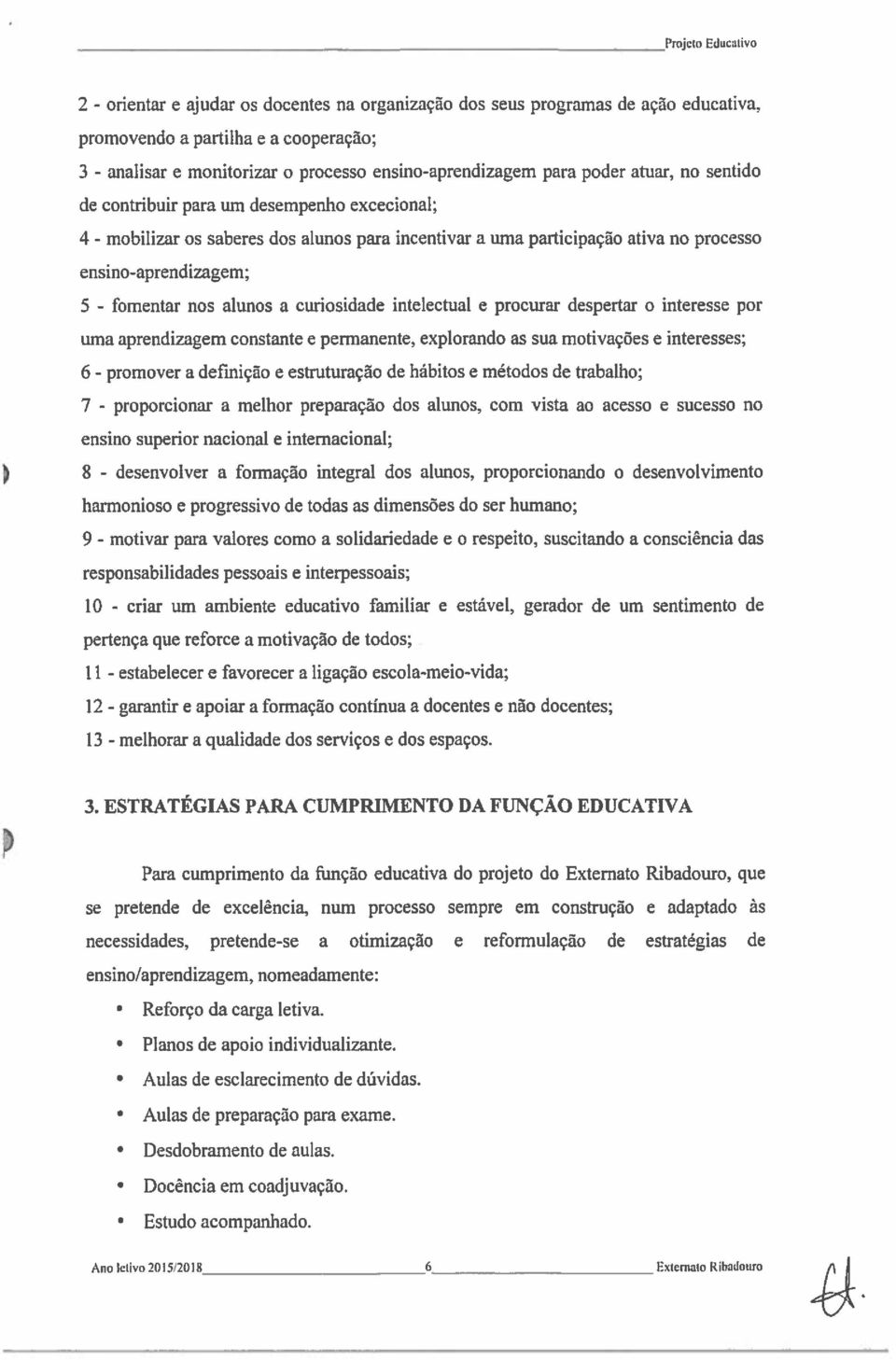 nos alunos a curiosidade intelectual e procurar despertar o interesse por uma aprendizagem constante e permanente, explorando as sua motivações e interesses; 6 - promover a defmição e estruturação de