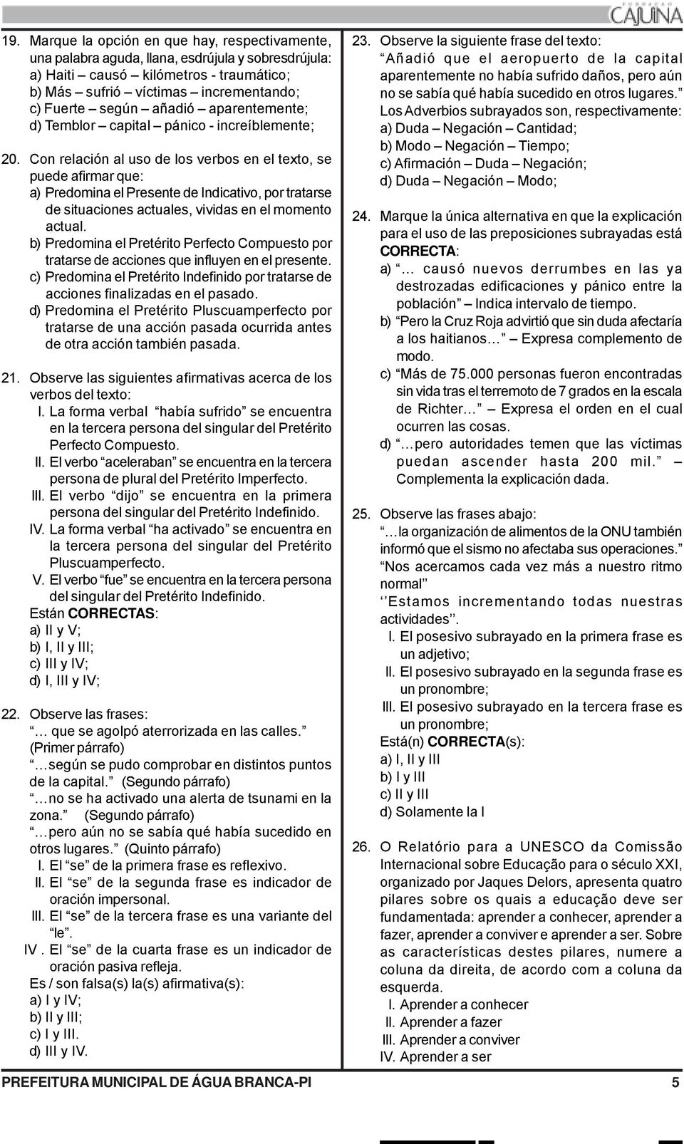 Con relación al uso de los verbos en el texto, se puede afirmar que: a) Predomina el Presente de Indicativo, por tratarse de situaciones actuales, vividas en el momento actual.