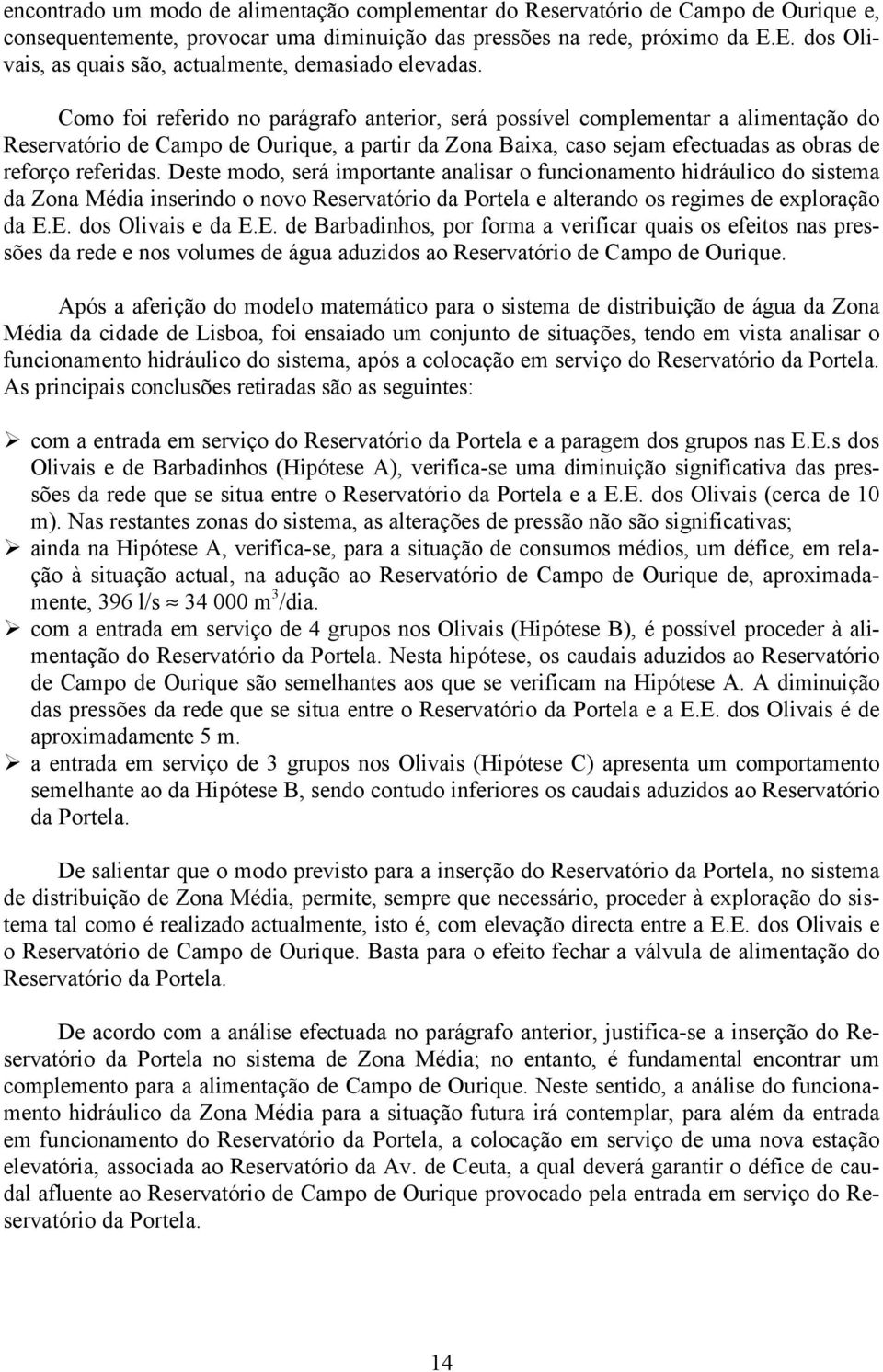 Como foi referido no parágrafo anterior, será possível complementar a alimentação do Reservatório de Campo de Ourique, a partir da Zona Baixa, caso sejam efectuadas as obras de reforço referidas.