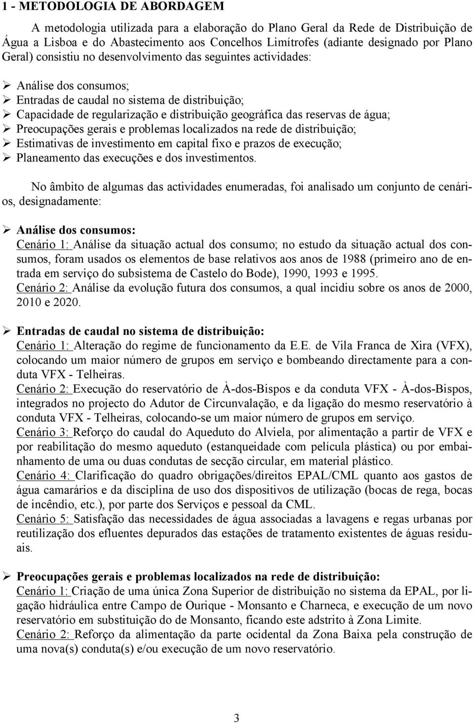 de água; Preocupações gerais e problemas localizados na rede de distribuição; Estimativas de investimento em capital fixo e prazos de execução; Planeamento das execuções e dos investimentos.