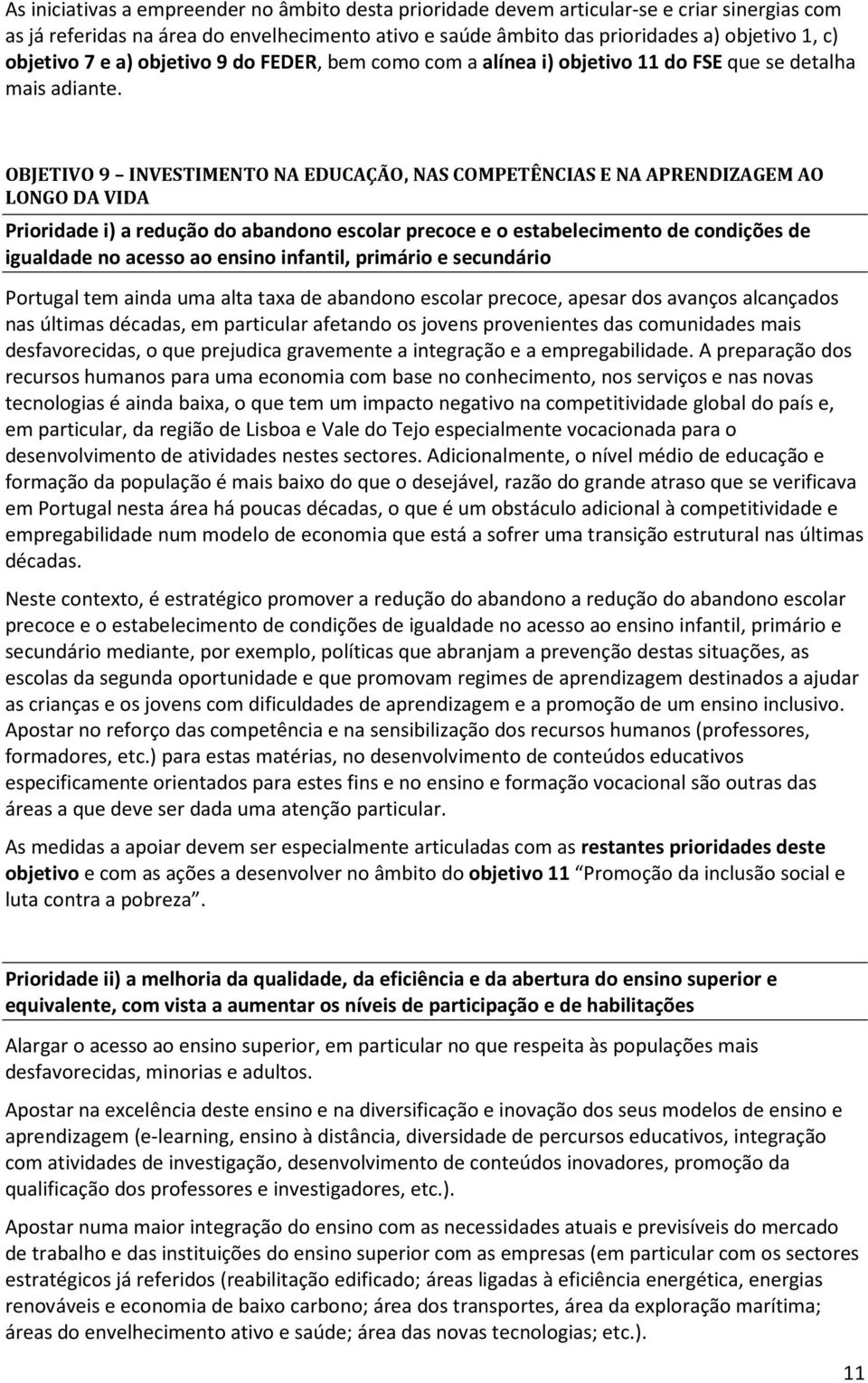 OBJETIVO 9 INVESTIMENTO NA EDUCAÇÃO, NAS COMPETÊNCIAS E NA APRENDIZAGEM AO LONGO DA VIDA Prioridade i) a redução do abandono escolar precoce e o estabelecimento de condições de igualdade no acesso ao