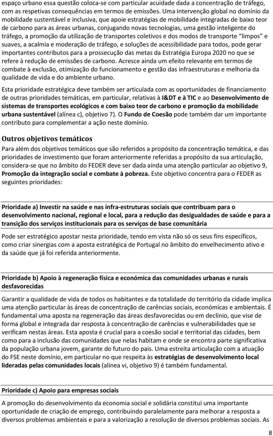 uma gestão inteligente do tráfego, a promoção da utilização de transportes coletivos e dos modos de transporte limpos e suaves, a acalmia e moderação de tráfego, e soluções de acessibilidade para