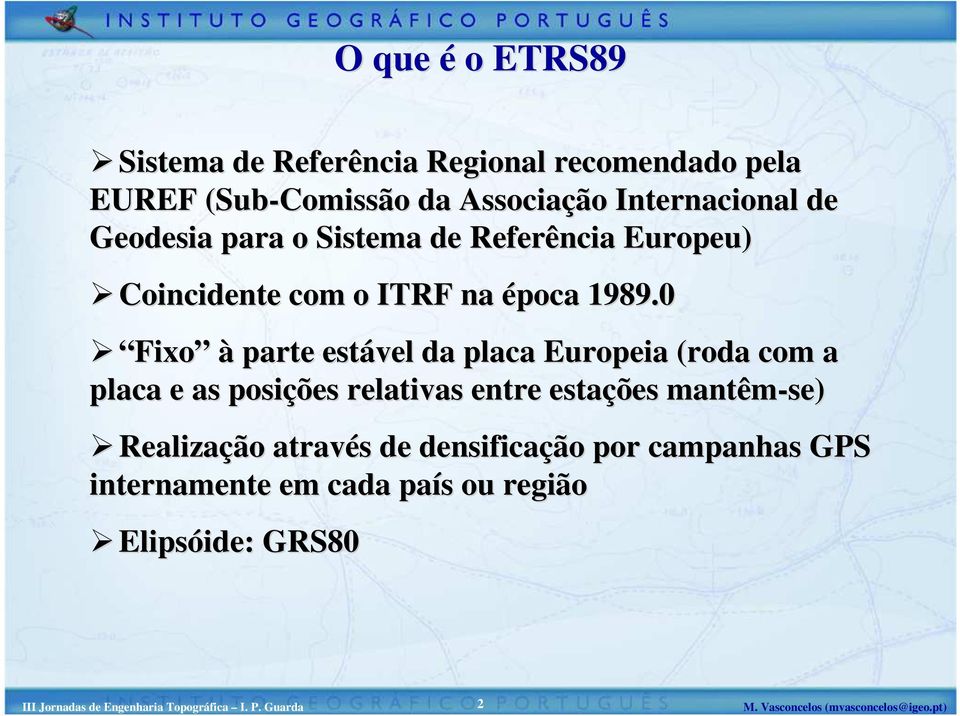 0 Fixo à parte estável da placa Europeia (roda com a placa e as posições relativas entre estações mantêm-se) Realização através s