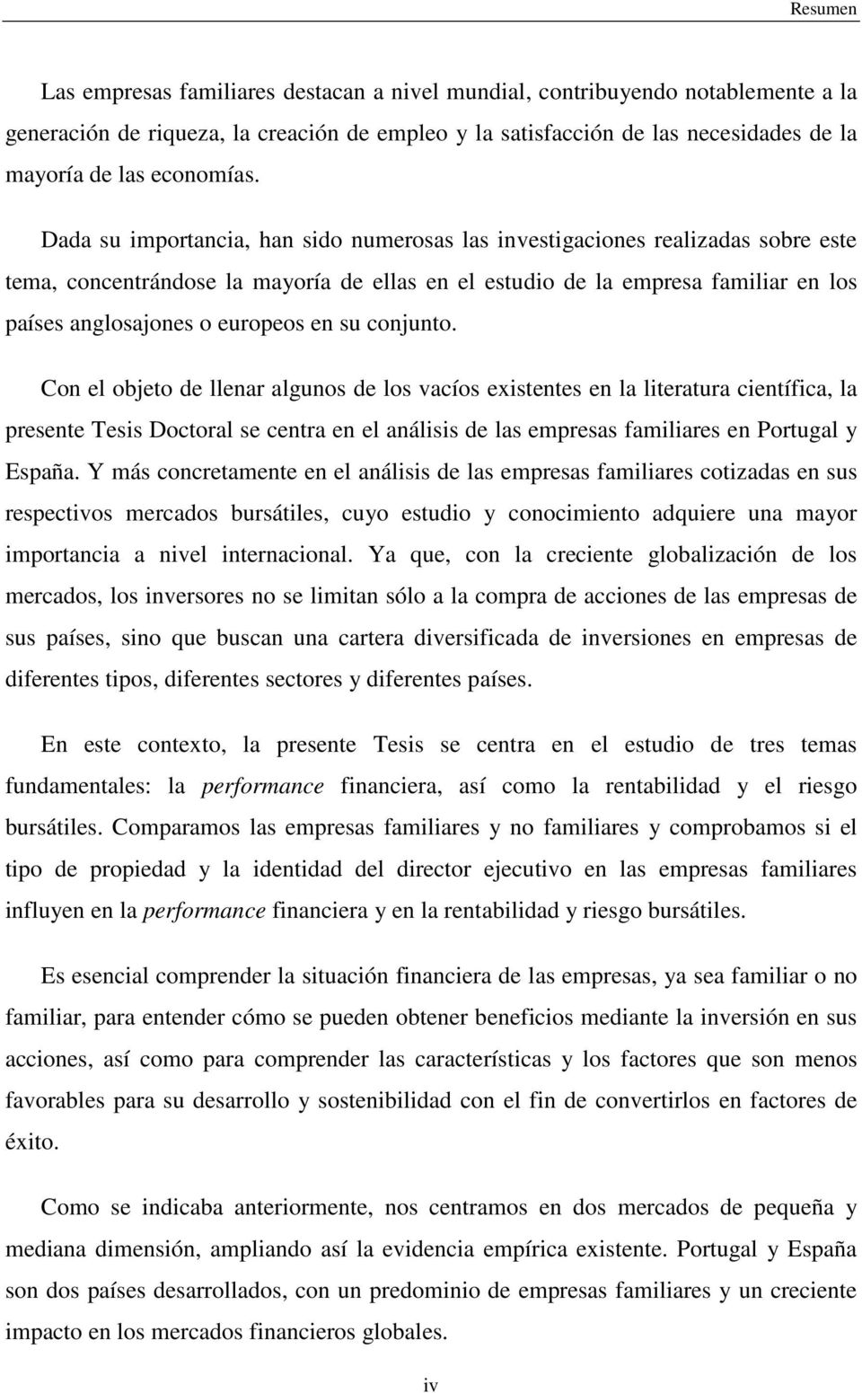 Dada su importancia, han sido numerosas las investigaciones realizadas sobre este tema, concentrándose la mayoría de ellas en el estudio de la empresa familiar en los países anglosajones o europeos