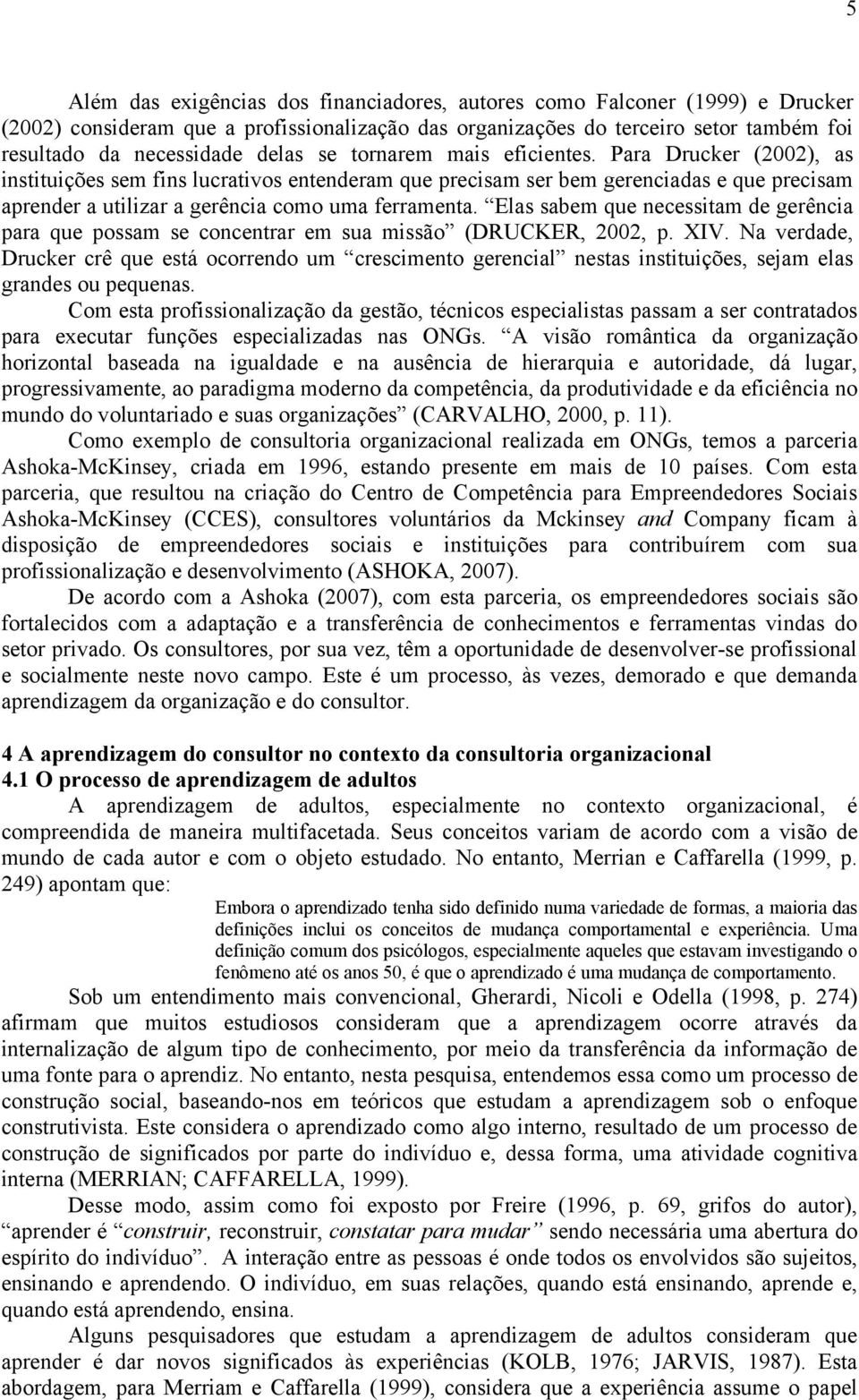 Elas sabem que necessitam de gerência para que possam se concentrar em sua missão (DRUCKER, 2002, p. XIV.