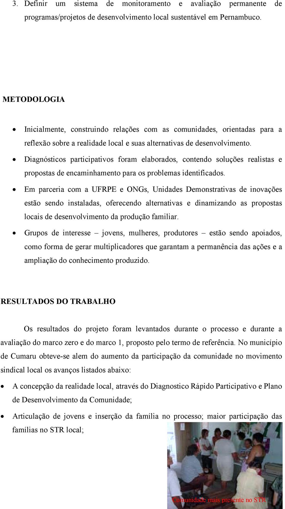 Diagnósticos participativos foram elaborados, contendo soluções realistas e propostas de encaminhamento para os problemas identificados.