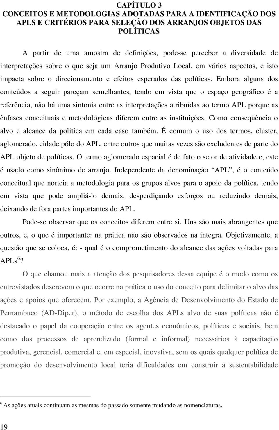 Embora alguns dos conteúdos a seguir pareçam semelhantes, tendo em vista que o espaço geográfico é a referência, não há uma sintonia entre as interpretações atribuídas ao termo APL porque as ênfases