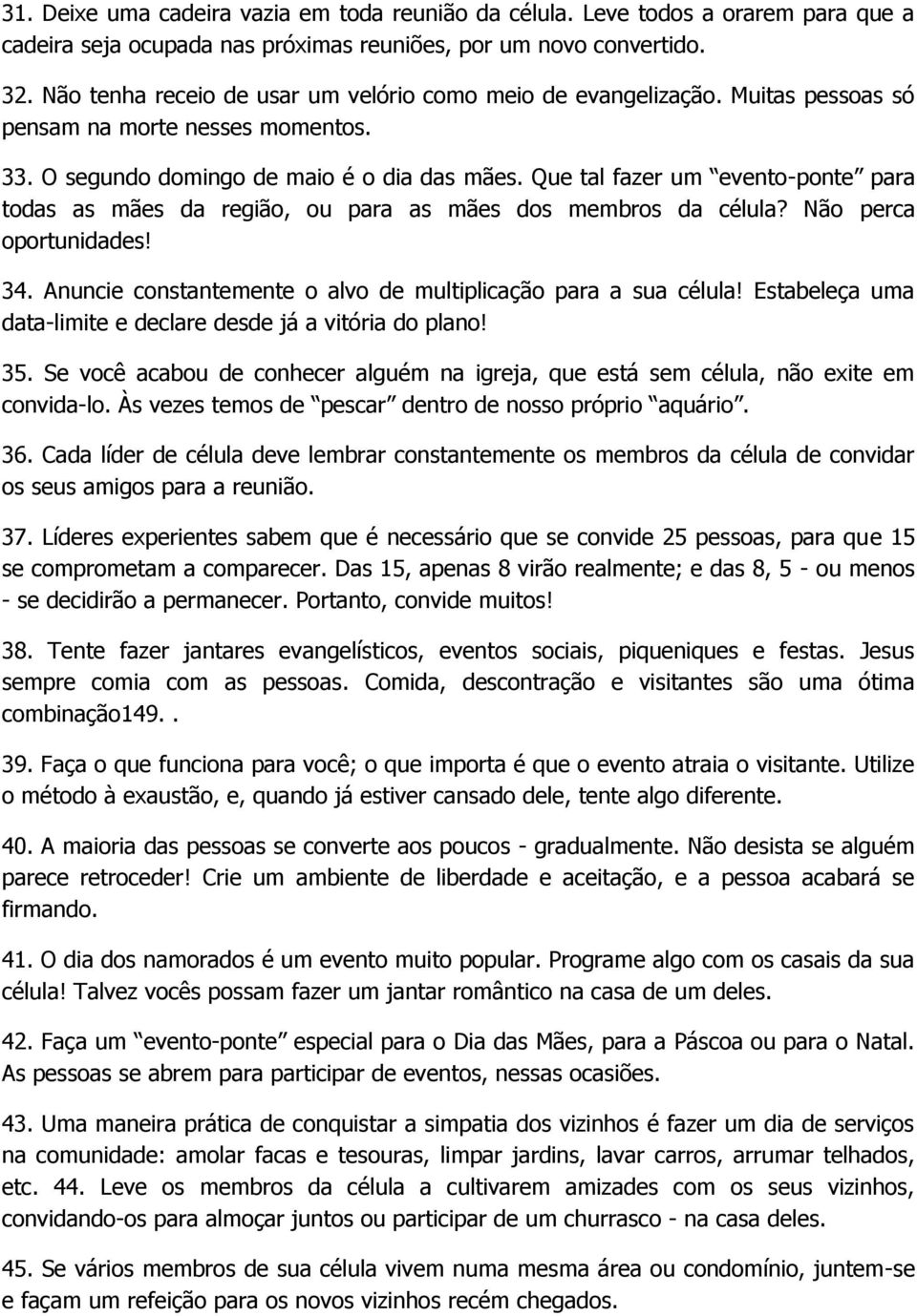 Que tal fazer um evento-ponte para todas as mães da região, ou para as mães dos membros da célula? Não perca oportunidades! 34. Anuncie constantemente o alvo de multiplicação para a sua célula!