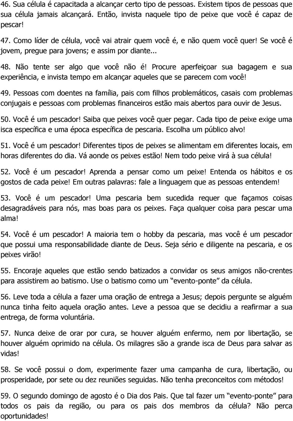 Procure aperfeiçoar sua bagagem e sua experiência, e invista tempo em alcançar aqueles que se parecem com você! 49.