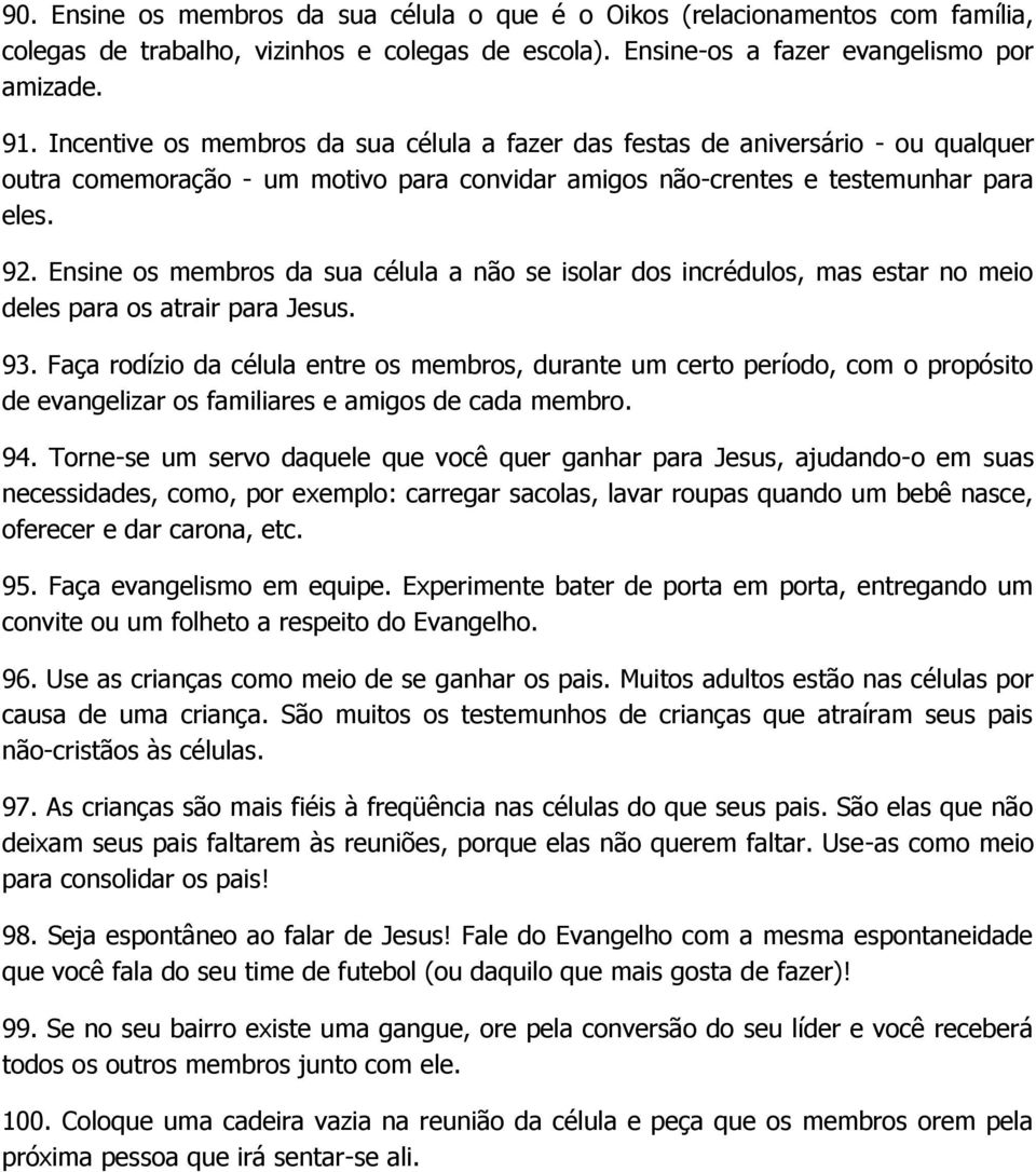 Ensine os membros da sua célula a não se isolar dos incrédulos, mas estar no meio deles para os atrair para Jesus. 93.