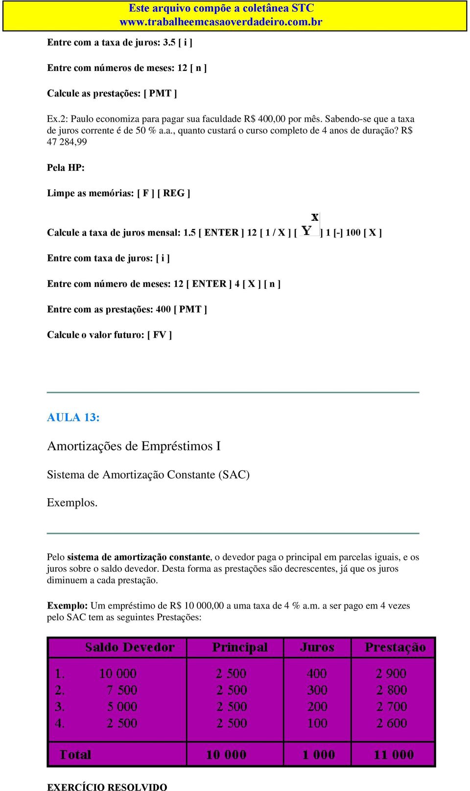 5 [ ENTER ] 12 [ 1 / X ] [ ] 1 [-] 100 [ X ] Entre com taxa de juros: [ i ] Entre com número de meses: 12 [ ENTER ] 4 [ X ] [ n ] Entre com as prestações: 400 [ PMT ] Calcule o valor futuro: [ FV ]