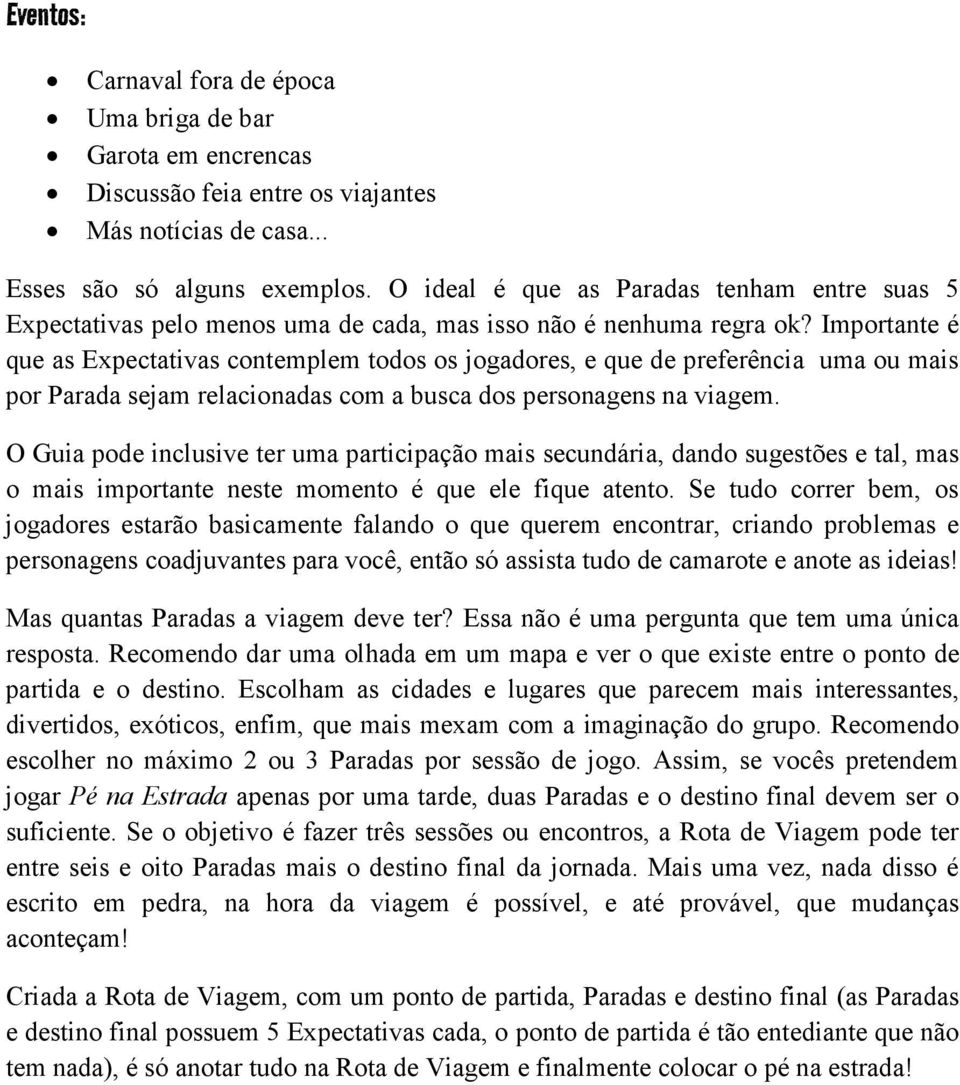 Importante é que as Expectativas contemplem todos os jogadores, e que de preferência uma ou mais por Parada sejam relacionadas com a busca dos personagens na viagem.