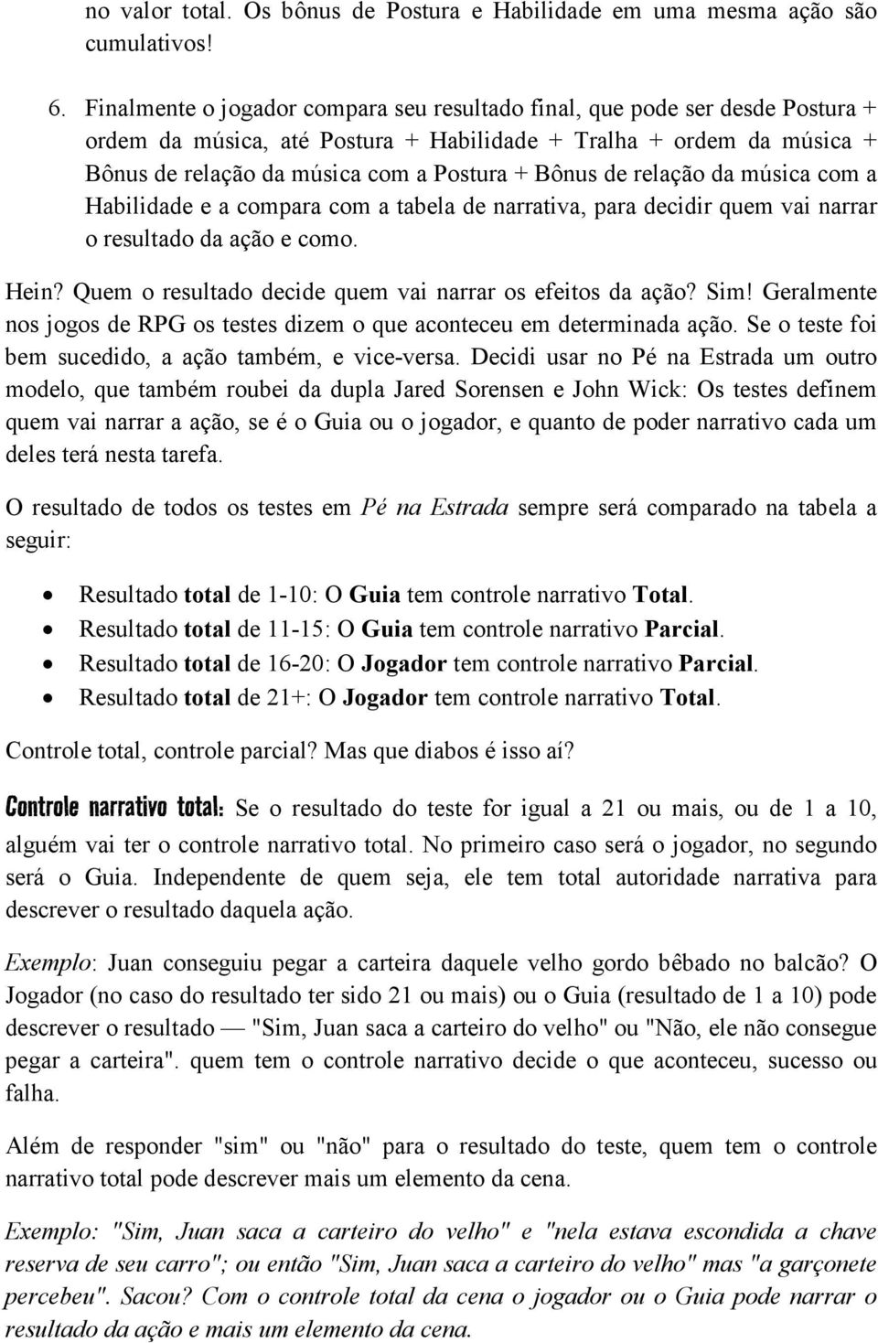 de relação da música com a Habilidade e a compara com a tabela de narrativa, para decidir quem vai narrar o resultado da ação e como. Hein? Quem o resultado decide quem vai narrar os efeitos da ação?