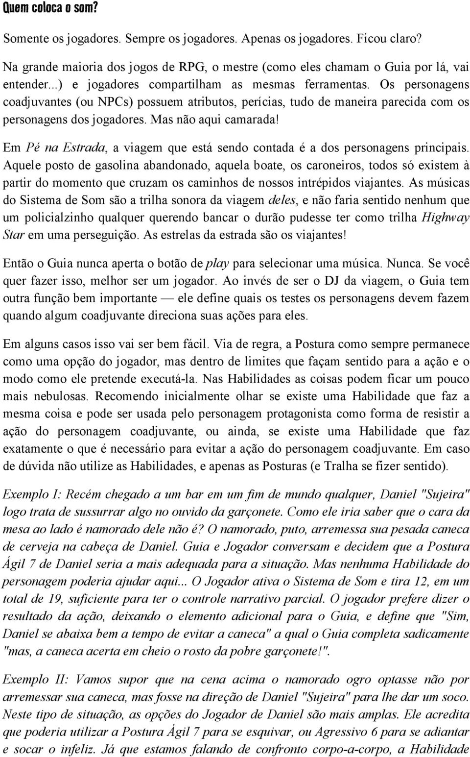 Em Pé na Estrada, a viagem que está sendo contada é a dos personagens principais.