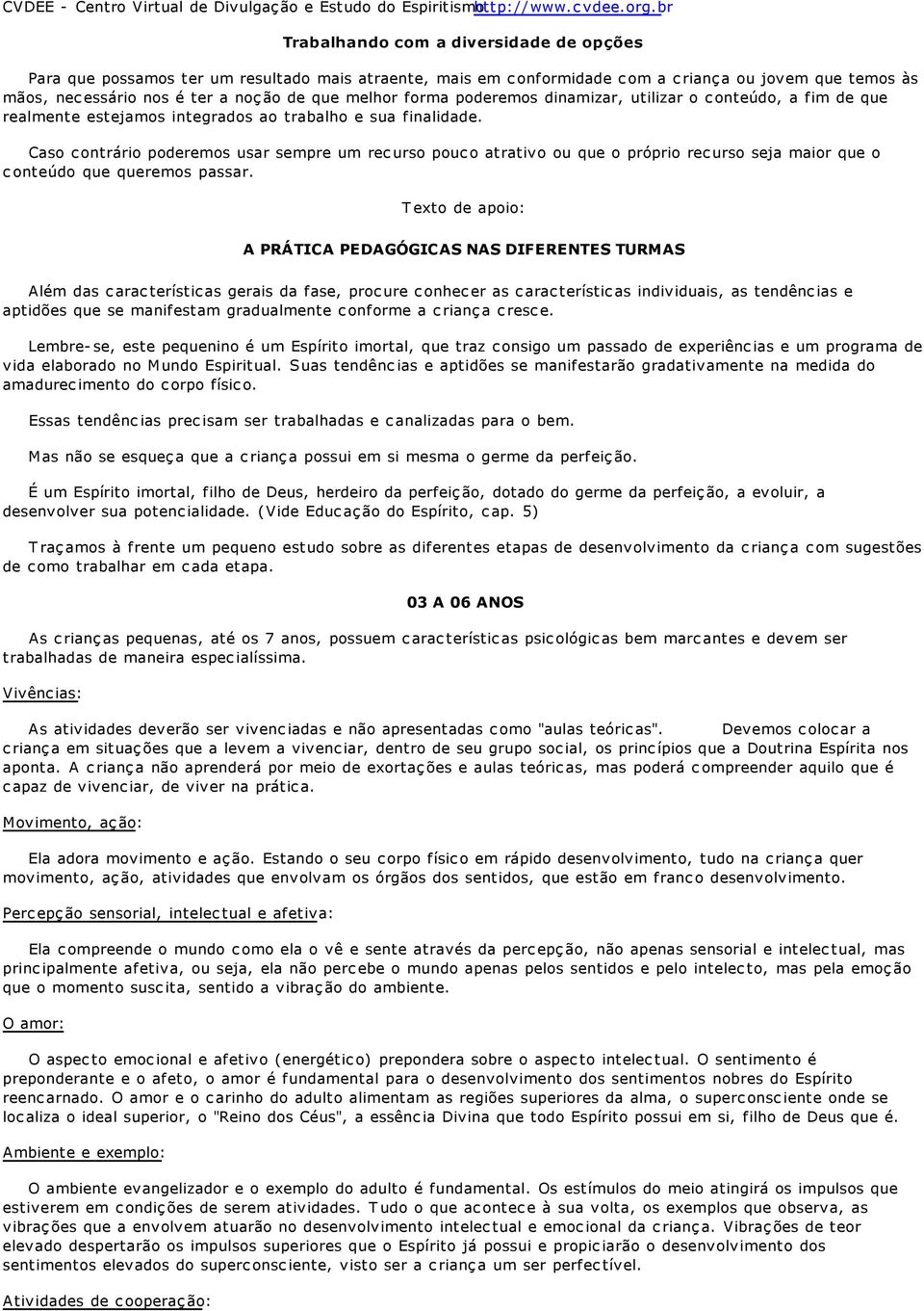 forma poderemos dinamizar, utilizar o conteúdo, a fim de que realmente estejamos integrados ao trabalho e sua finalidade.