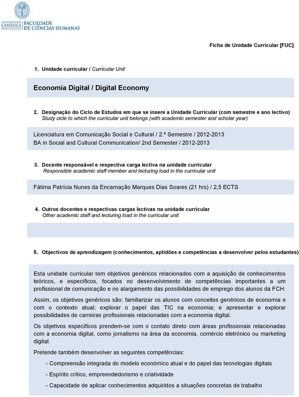 Licenciatura em Comunicação Social e Cultural / 2.º Semestre / 2012-2013 BA in Social and Cultural Communication/ 2nd Semester / 2012-2013 3.