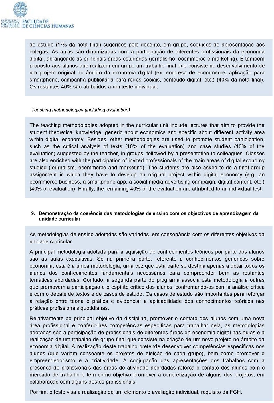 É também proposto aos alunos que realizem em grupo um trabalho final que consiste no desenvolvimento de um projeto original no âmbito da economia digital (ex.