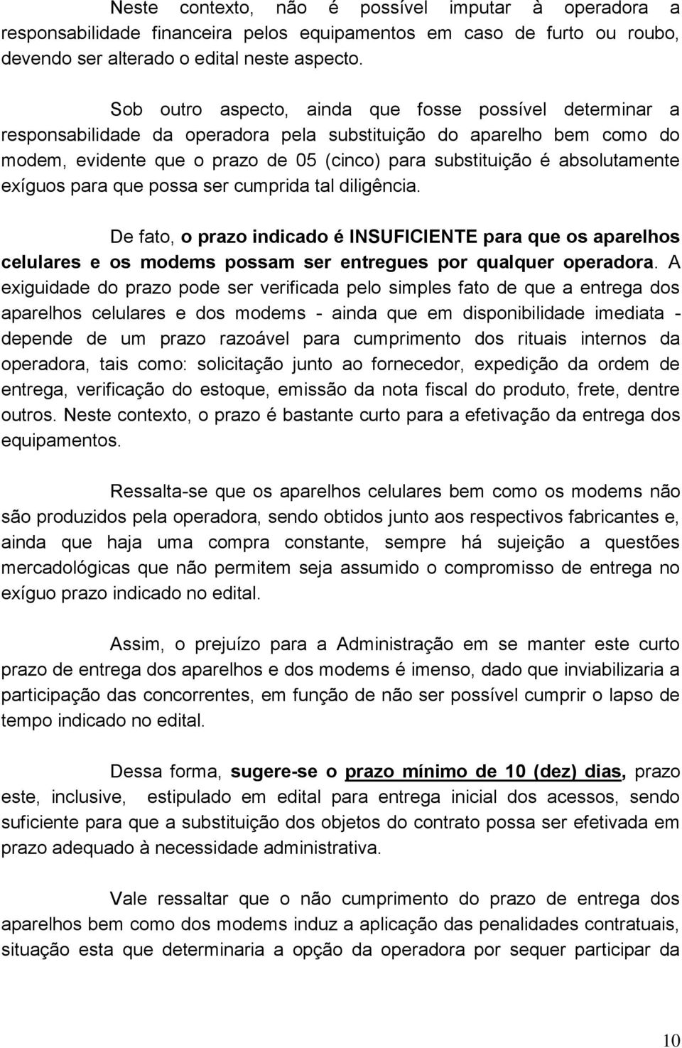 absolutamente exíguos para que possa ser cumprida tal diligência. De fato, o prazo indicado é INSUFICIENTE para que os aparelhos celulares e os modems possam ser entregues por qualquer operadora.