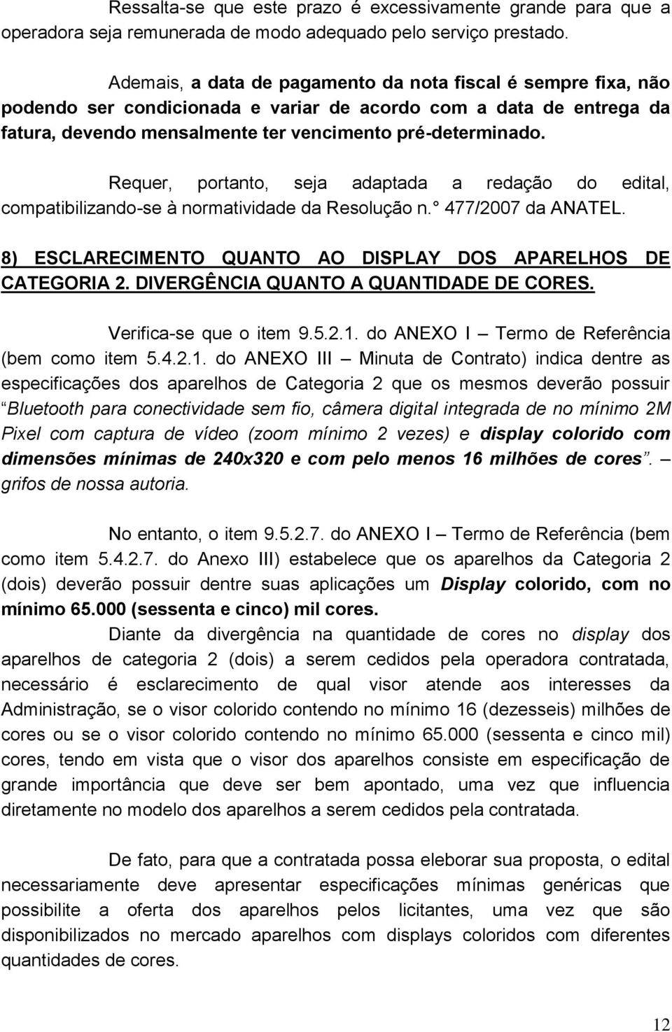 Requer, portanto, seja adaptada a redação do edital, compatibilizando-se à normatividade da Resolução n. 477/2007 da ANATEL. 8) ESCLARECIMENTO QUANTO AO DISPLAY DOS APARELHOS DE CATEGORIA 2.