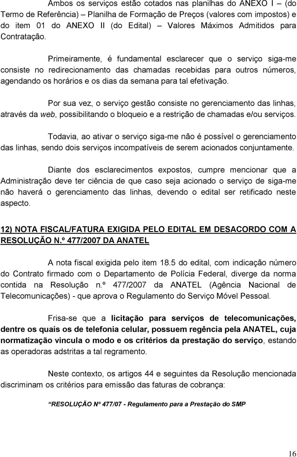 Primeiramente, é fundamental esclarecer que o serviço siga-me consiste no redirecionamento das chamadas recebidas para outros números, agendando os horários e os dias da semana para tal efetivação.