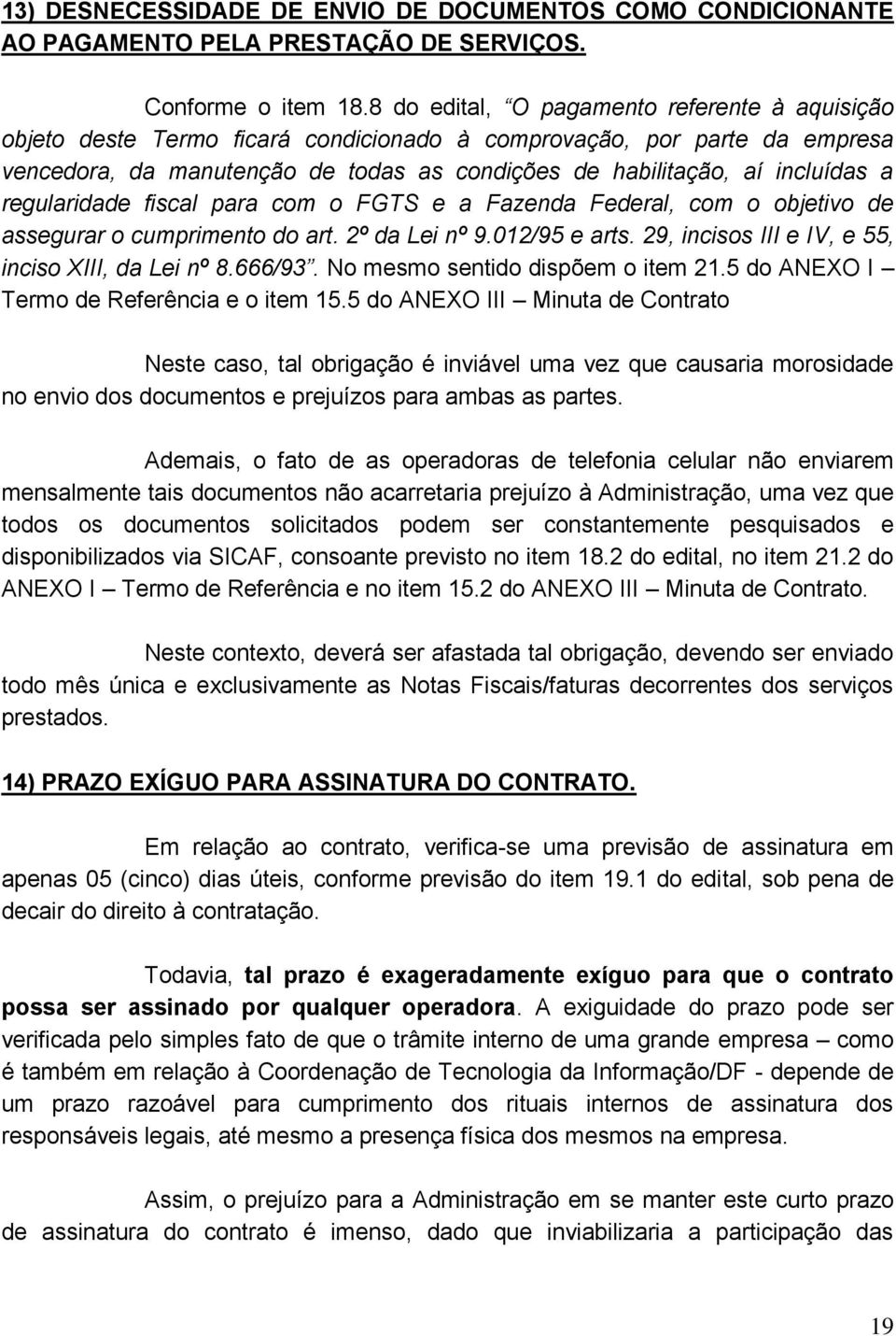 regularidade fiscal para com o FGTS e a Fazenda Federal, com o objetivo de assegurar o cumprimento do art. 2º da Lei nº 9.012/95 e arts. 29, incisos III e IV, e 55, inciso XIII, da Lei nº 8.666/93.