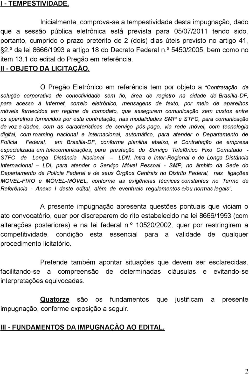 previsto no artigo 41, 2.º da lei 8666/1993 e artigo 18 do Decreto Federal n.º 5450/2005, bem como no item 13.1 do edital do Pregão em referência. II - OBJETO DA LICITAÇÃO.