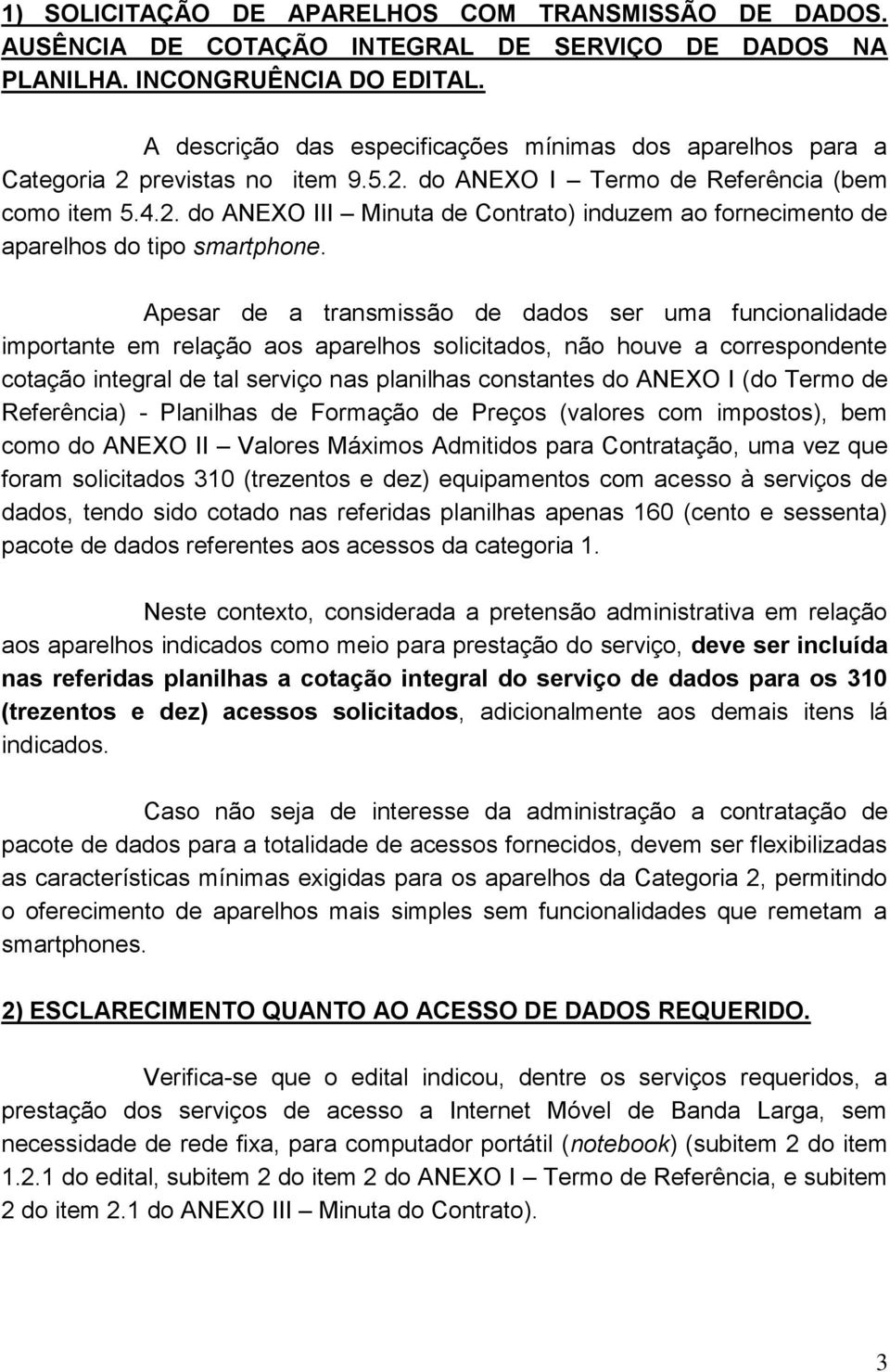 Apesar de a transmissão de dados ser uma funcionalidade importante em relação aos aparelhos solicitados, não houve a correspondente cotação integral de tal serviço nas planilhas constantes do ANEXO I