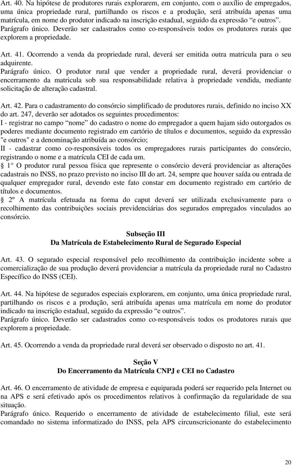 produtor indicado na inscrição estadual, seguido da expressão e outros. Parágrafo único. Deverão ser cadastrados como co-responsáveis todos os produtores rurais que explorem a propriedade. Art. 41.