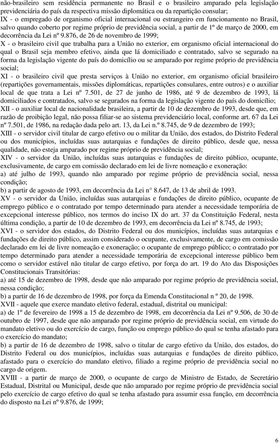 876, de 26 de novembro de 1999; X - o brasileiro civil que trabalha para a União no exterior, em organismo oficial internacional do qual o Brasil seja membro efetivo, ainda que lá domiciliado e