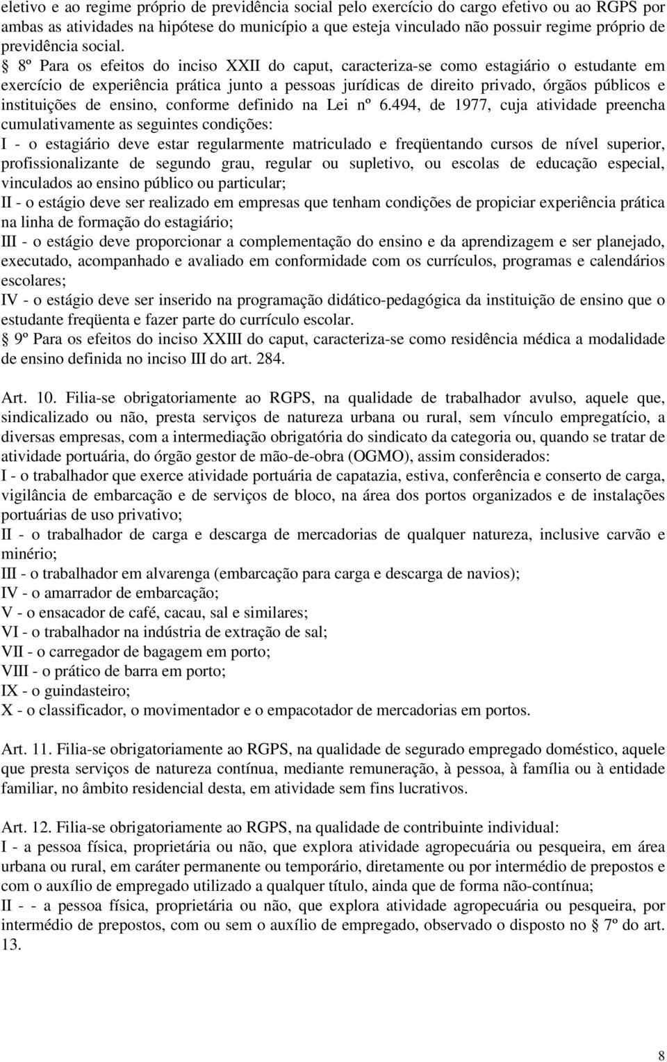 8º Para os efeitos do inciso XXII do caput, caracteriza-se como estagiário o estudante em exercício de experiência prática junto a pessoas jurídicas de direito privado, órgãos públicos e instituições