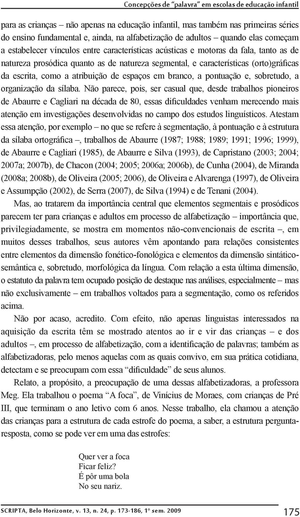 escrita, como a atribuição de espaços em branco, a pontuação e, sobretudo, a organização da sílaba.