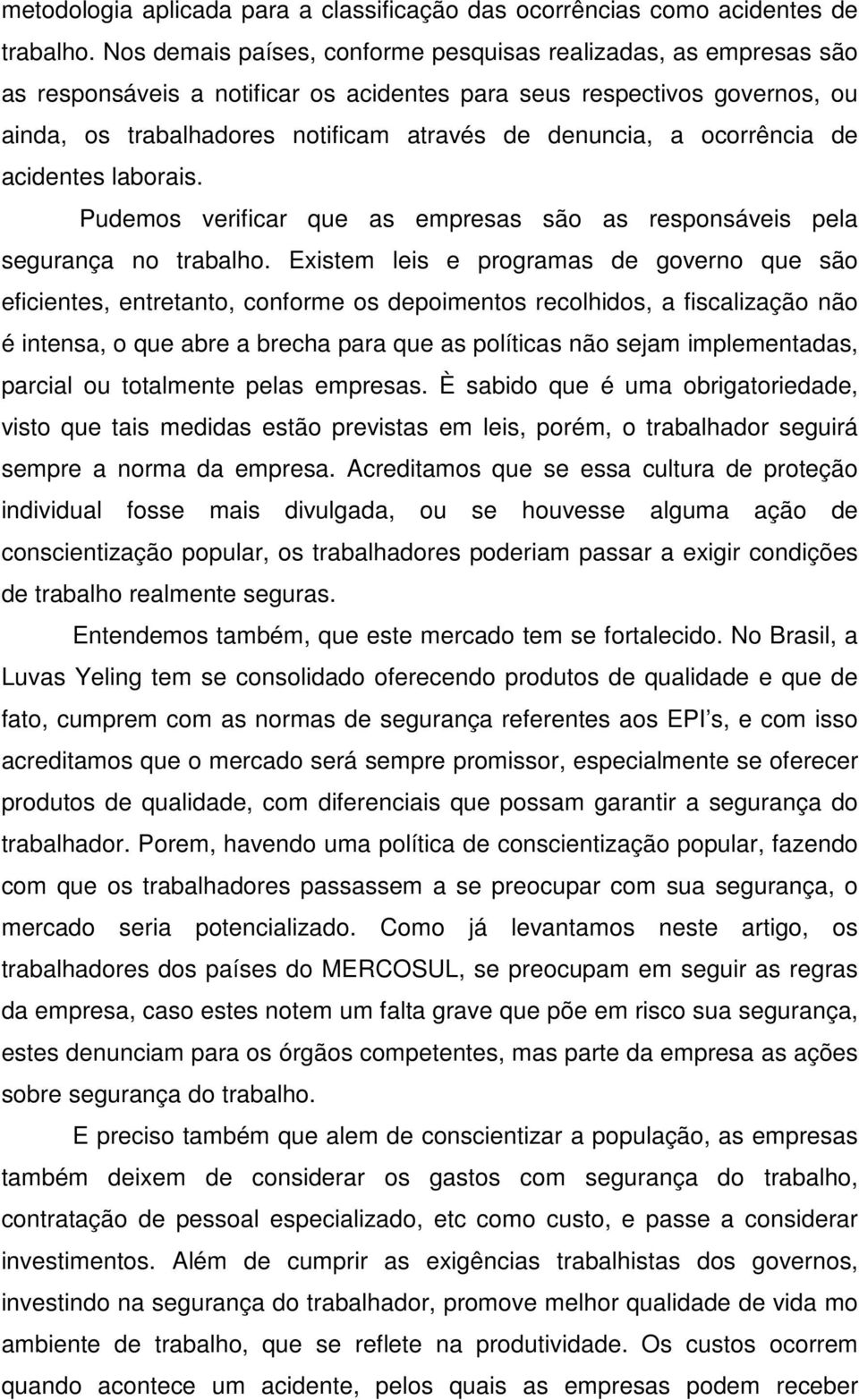 ocorrência de acidentes laborais. Pudemos verificar que as empresas são as responsáveis pela segurança no trabalho.