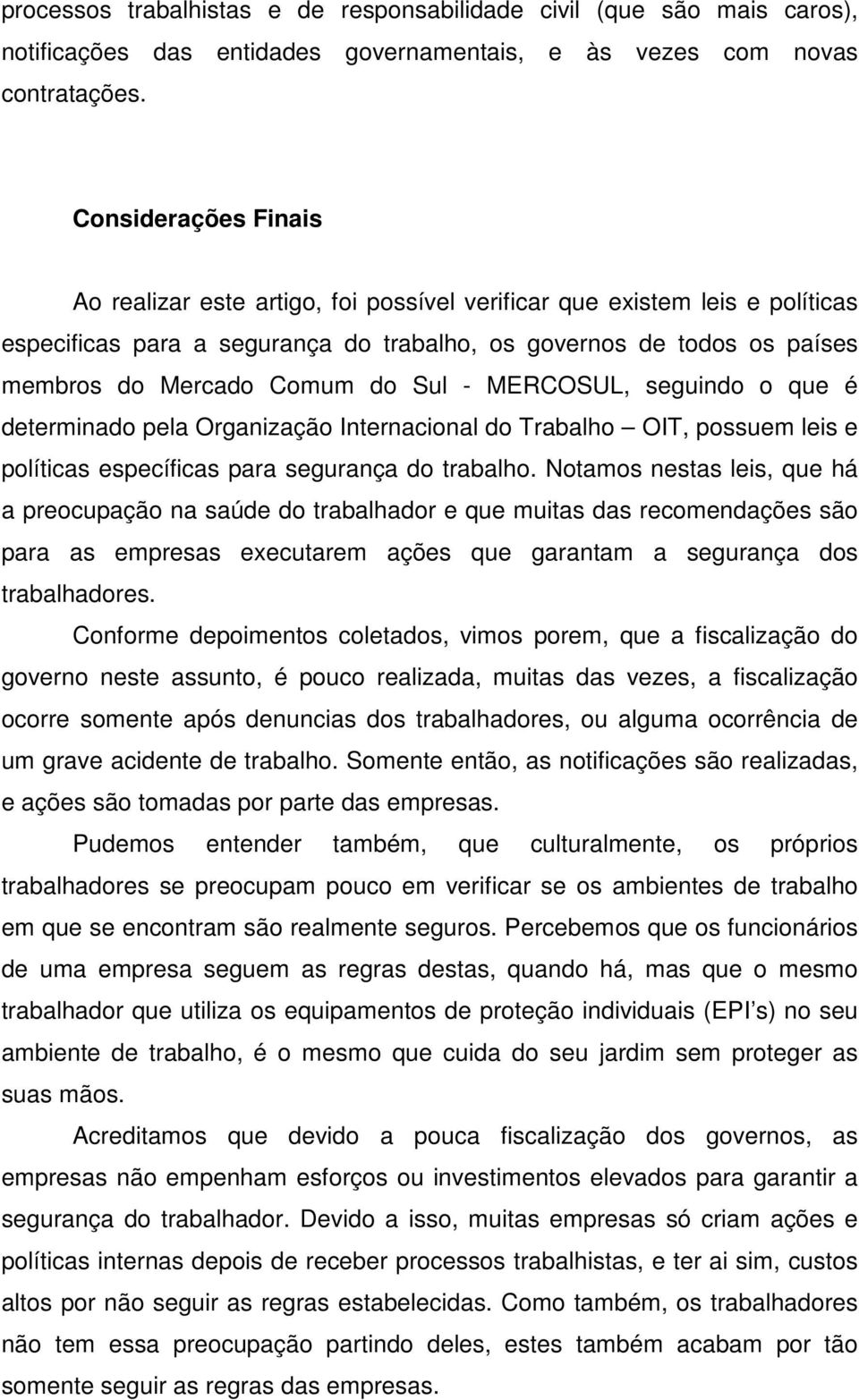 Sul - MERCOSUL, seguindo o que é determinado pela Organização Internacional do Trabalho OIT, possuem leis e políticas específicas para segurança do trabalho.