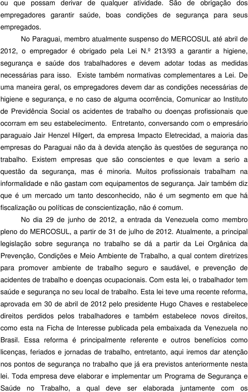 º 213/93 a garantir a higiene, segurança e saúde dos trabalhadores e devem adotar todas as medidas necessárias para isso. Existe também normativas complementares a Lei.