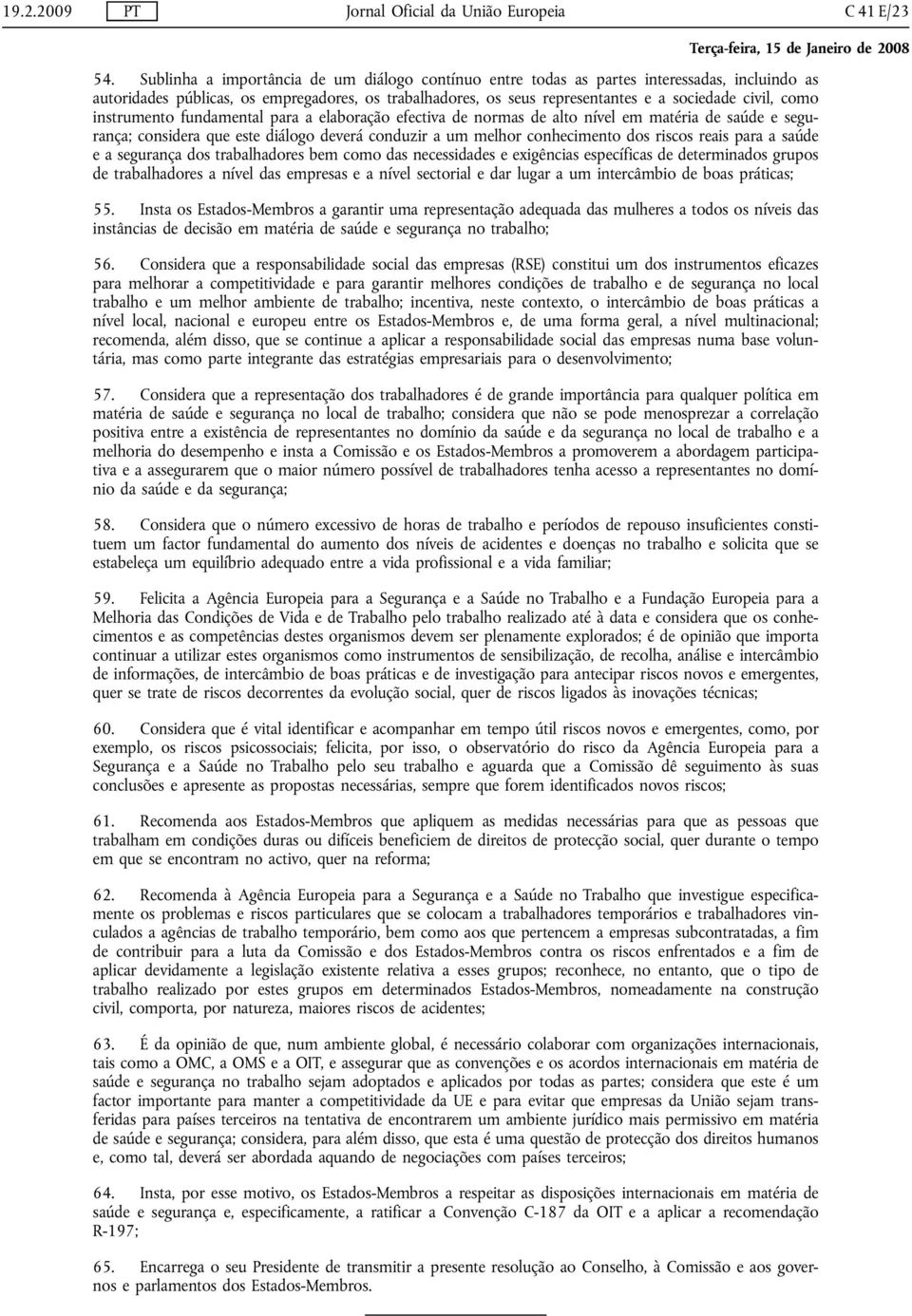 como instrumento fundamental para a elaboração efectiva de normas de alto nível em matéria de saúde e segurança; considera que este diálogo deverá conduzir a um melhor conhecimento dos riscos reais