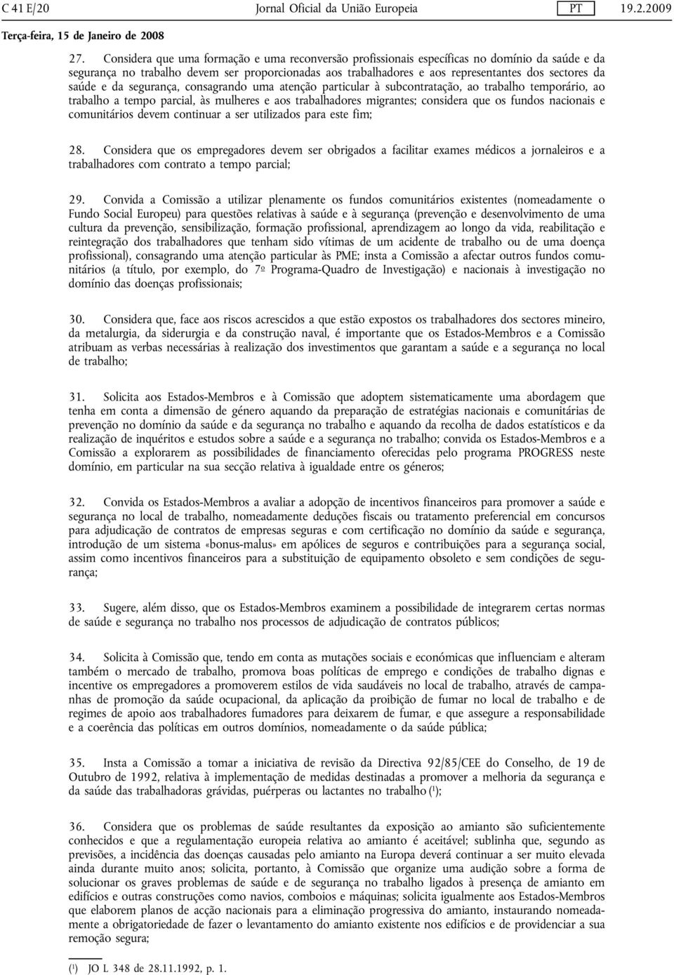 saúde e da segurança, consagrando uma atenção particular à subcontratação, ao trabalho temporário, ao trabalho a tempo parcial, às mulheres e aos trabalhadores migrantes; considera que os fundos