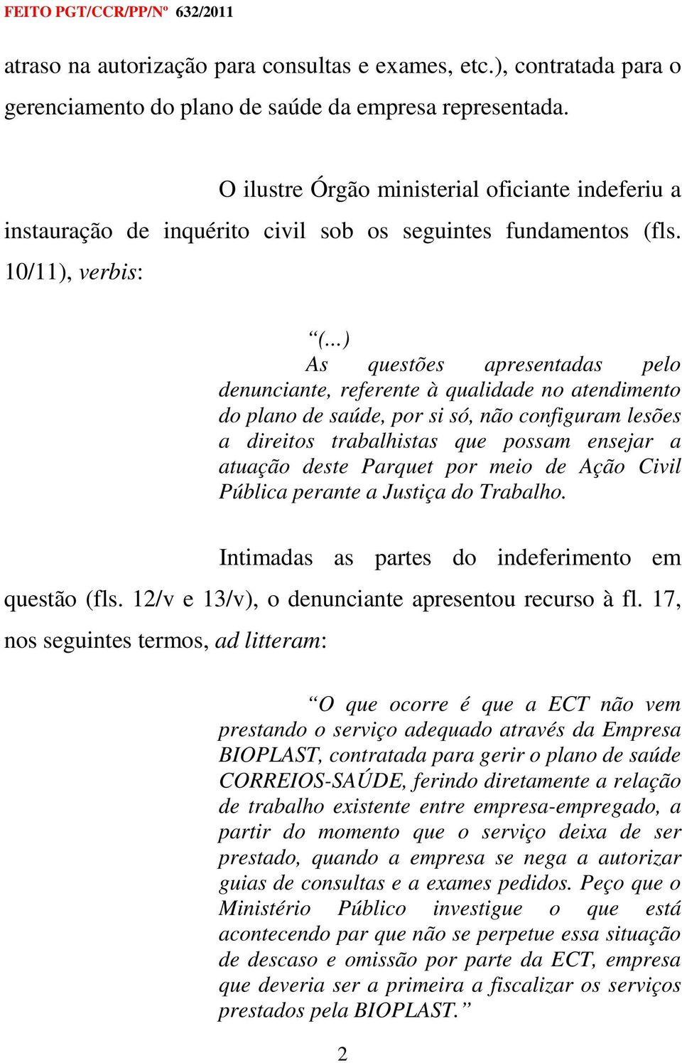 ..) As questões apresentadas pelo denunciante, referente à qualidade no atendimento do plano de saúde, por si só, não configuram lesões a direitos trabalhistas que possam ensejar a atuação deste