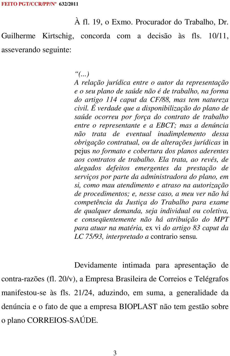 É verdade que a disponibilização do plano de saúde ocorreu por força do contrato de trabalho entre o representante e a EBCT; mas a denúncia não trata de eventual inadimplemento dessa obrigação