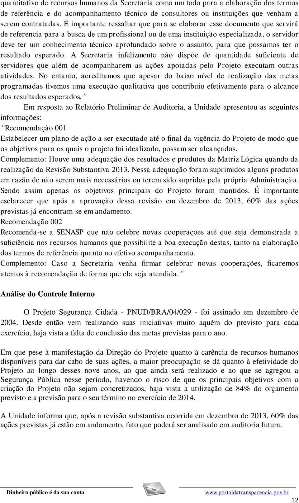 É importante ressaltar que para se elaborar esse documento que servirá de referencia para a busca de um profissional ou de uma instituição especializada, o servidor deve ter um conhecimento técnico