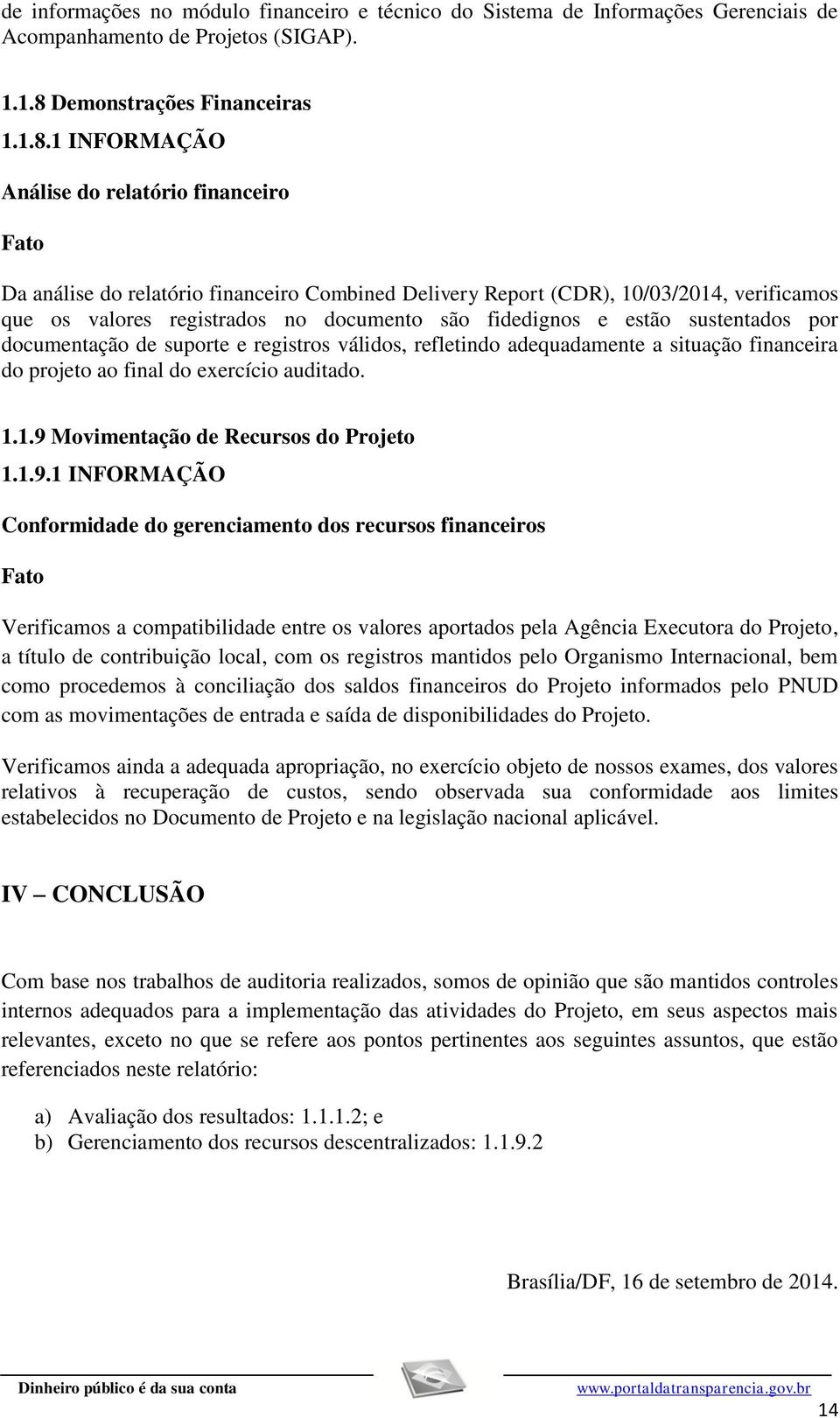 1 INFORMAÇÃO Análise do relatório financeiro Da análise do relatório financeiro Combined Delivery Report (CDR), 10/03/2014, verificamos que os valores registrados no documento são fidedignos e estão