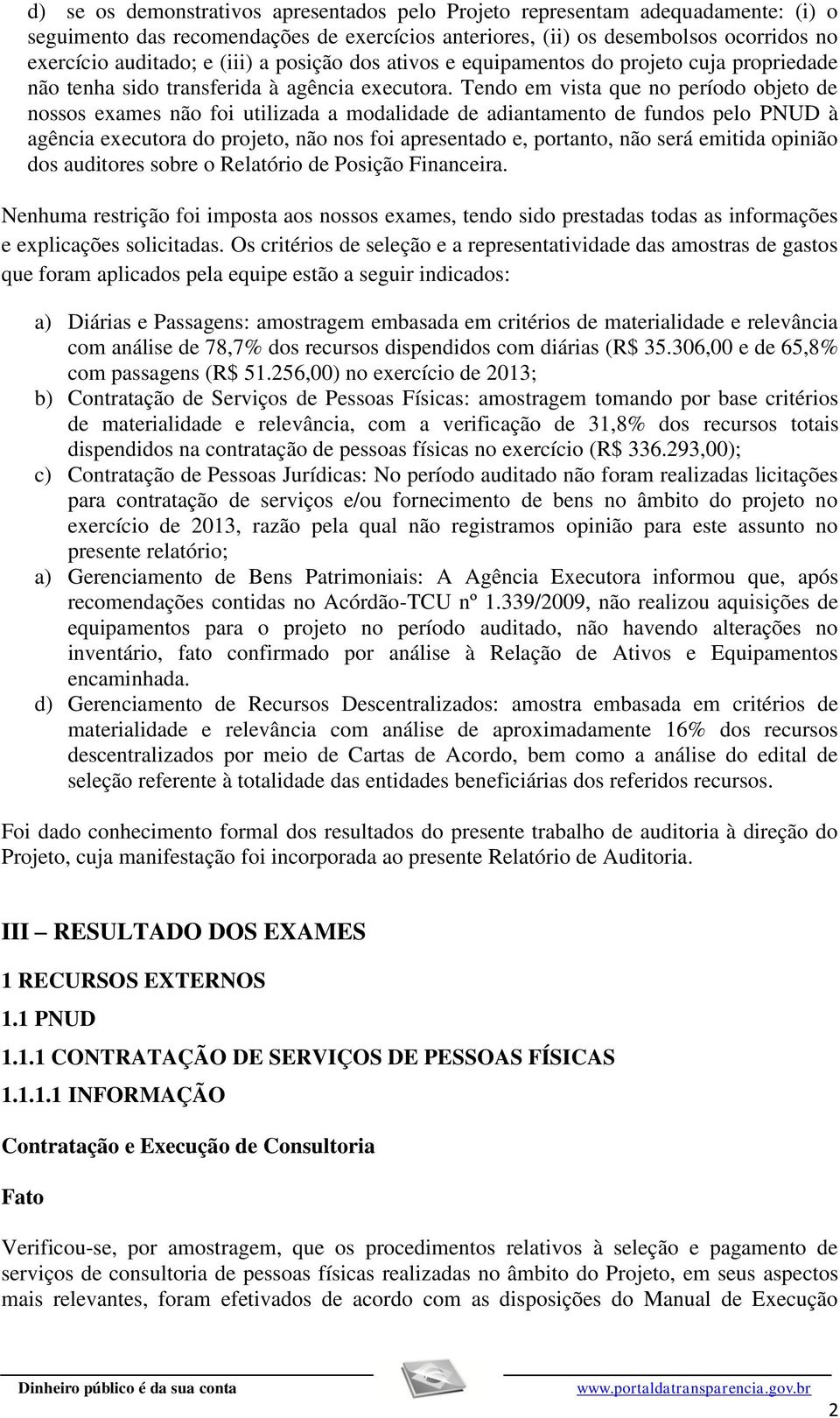 Tendo em vista que no período objeto de nossos exames não foi utilizada a modalidade de adiantamento de fundos pelo PNUD à agência executora do projeto, não nos foi apresentado e, portanto, não será