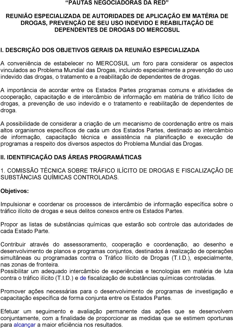 especialmente a prevenção do uso indevido das drogas, o tratamento e a reabilitação de dependentes de drogas.