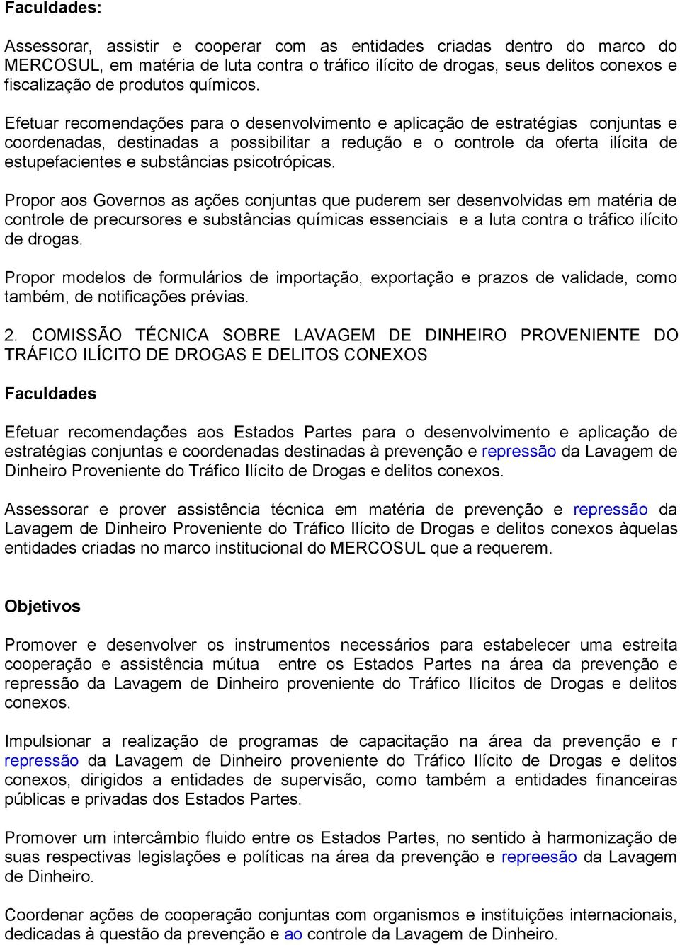 Efetuar recomendações para o desenvolvimento e aplicação de estratégias conjuntas e coordenadas, destinadas a possibilitar a redução e o controle da oferta ilícita de estupefacientes e substâncias