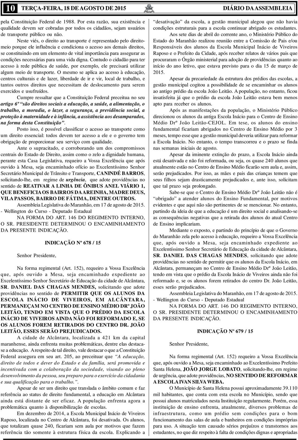 Neste viés, o direito ao transporte é representado pelo direitomeio porque ele influência e condiciona o acesso aos demais direitos, se constituindo em um elemento de vital importância para assegurar