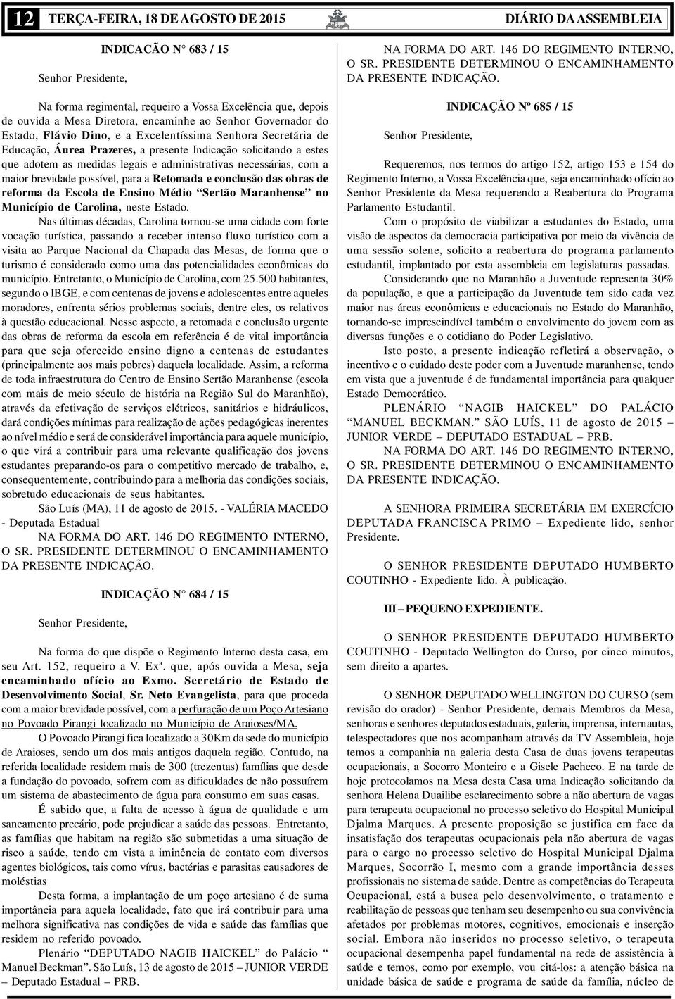 Prazeres, a presente Indicação solicitando a estes que adotem as medidas legais e administrativas necessárias, com a maior brevidade possível, para a Retomada e conclusão das obras de reforma da